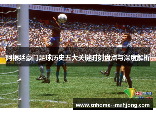阿根廷豪门足球历史五大关键时刻盘点与深度解析