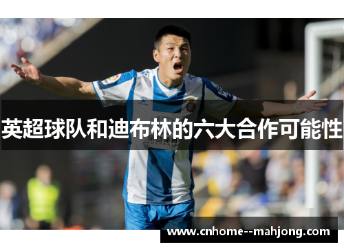 英超球队和迪布林的六大合作可能性