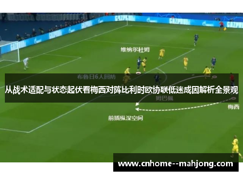 从战术适配与状态起伏看梅西对阵比利时欧协联低迷成因解析全景观