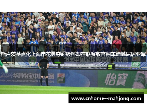 斯卢茨基点化上海申花勇夺超级杯却在联赛收官翻车遗憾屈居亚军 斯卢茨基点化上海申花勇夺超级杯却在联赛收官翻车遗憾屈居亚军