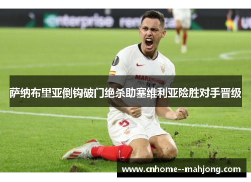 萨纳布里亚倒钩破门绝杀助塞维利亚险胜对手晋级