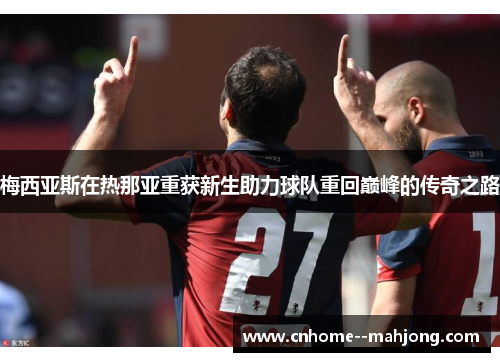 梅西亚斯在热那亚重获新生助力球队重回巅峰的传奇之路 梅西亚斯在热那亚重获新生助力球队重回巅峰的传奇之路
